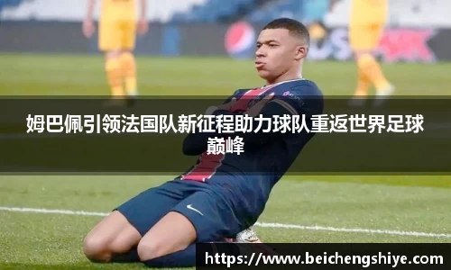 姆巴佩引领法国队新征程助力球队重返世界足球巅峰